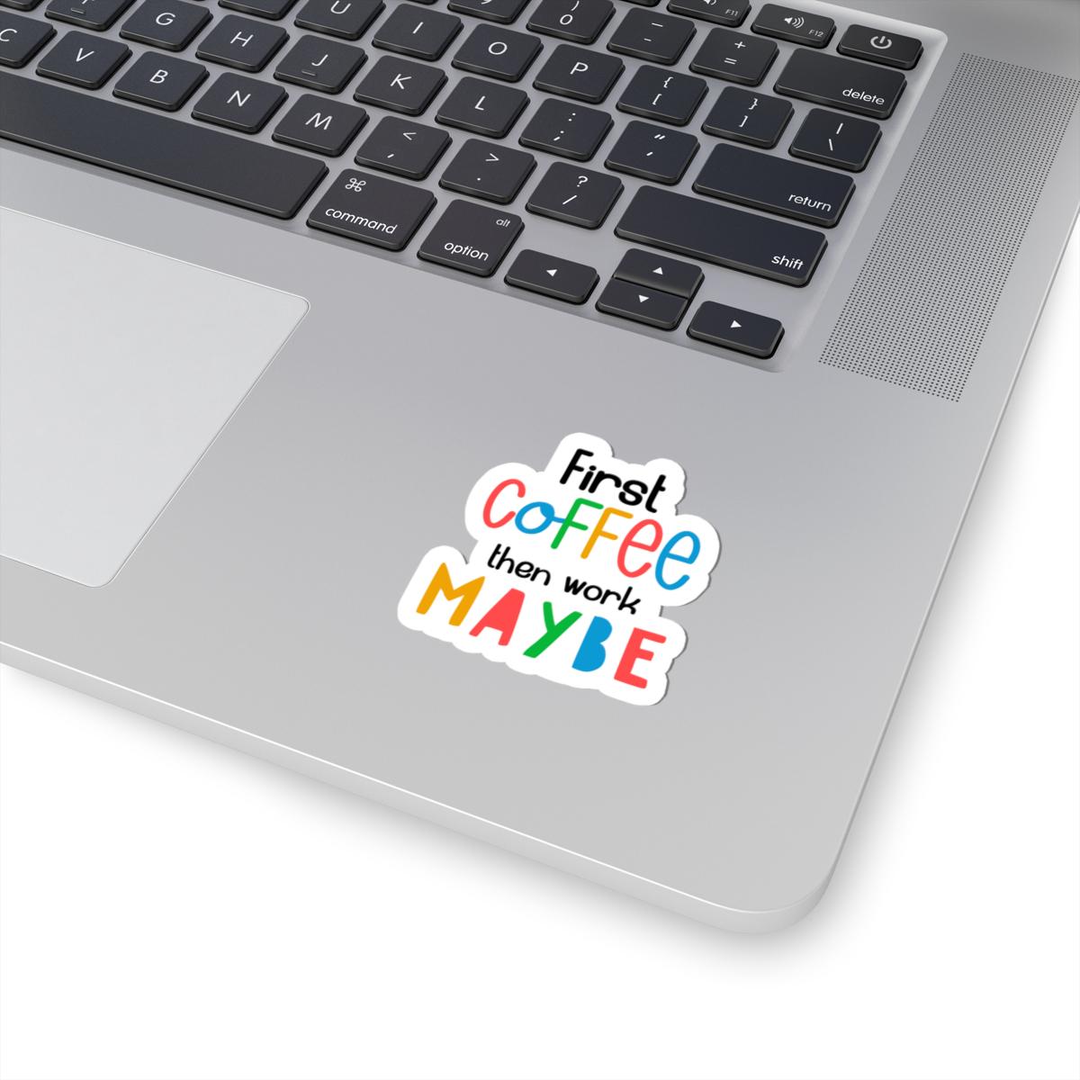 First Coffee Then Work Maybe Vinyl Sticker | Funny Quote, Waterproof Glossy or Matte