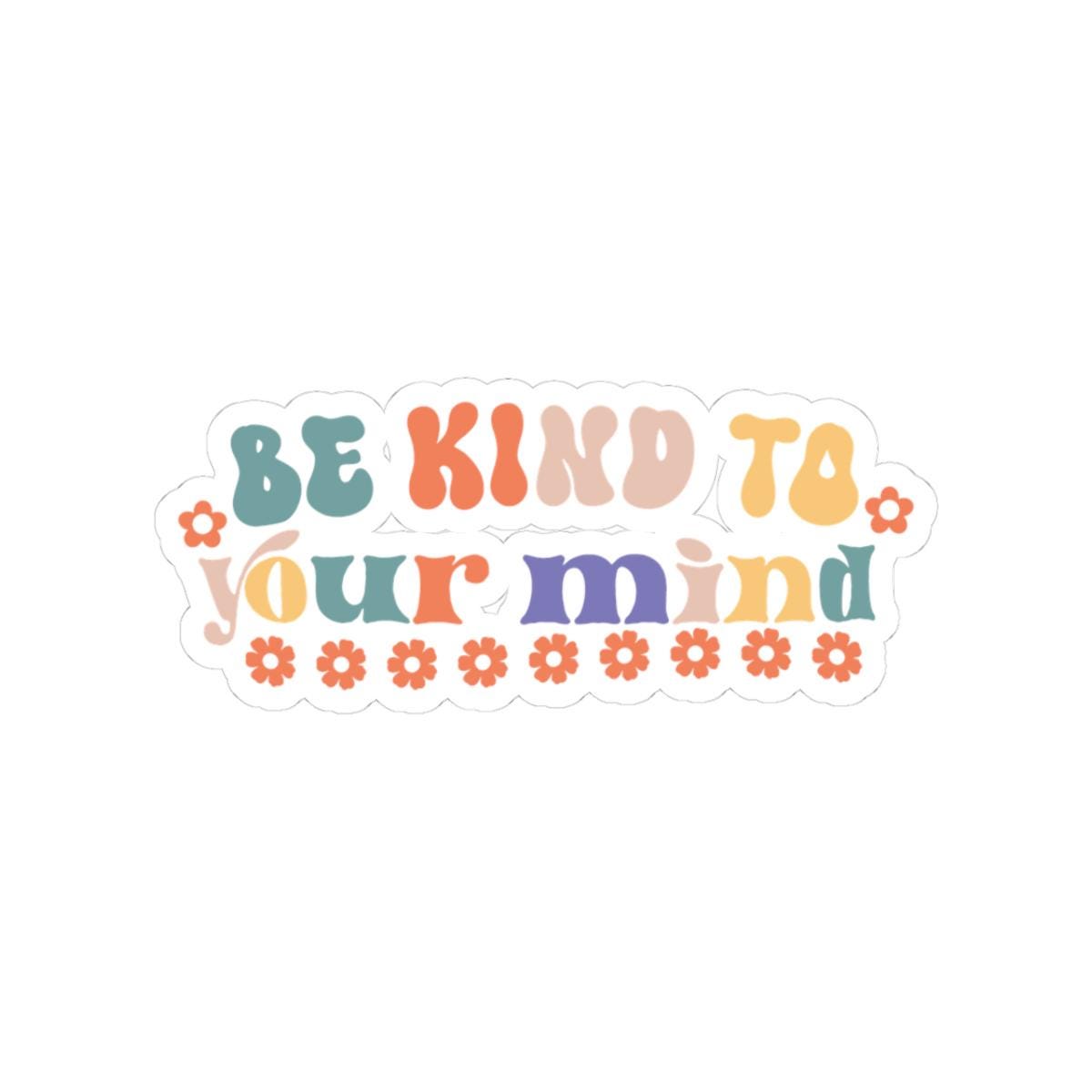 Be Kind To Your Mind Sticker: Glossy Vinyl Positive Affirmation Decal