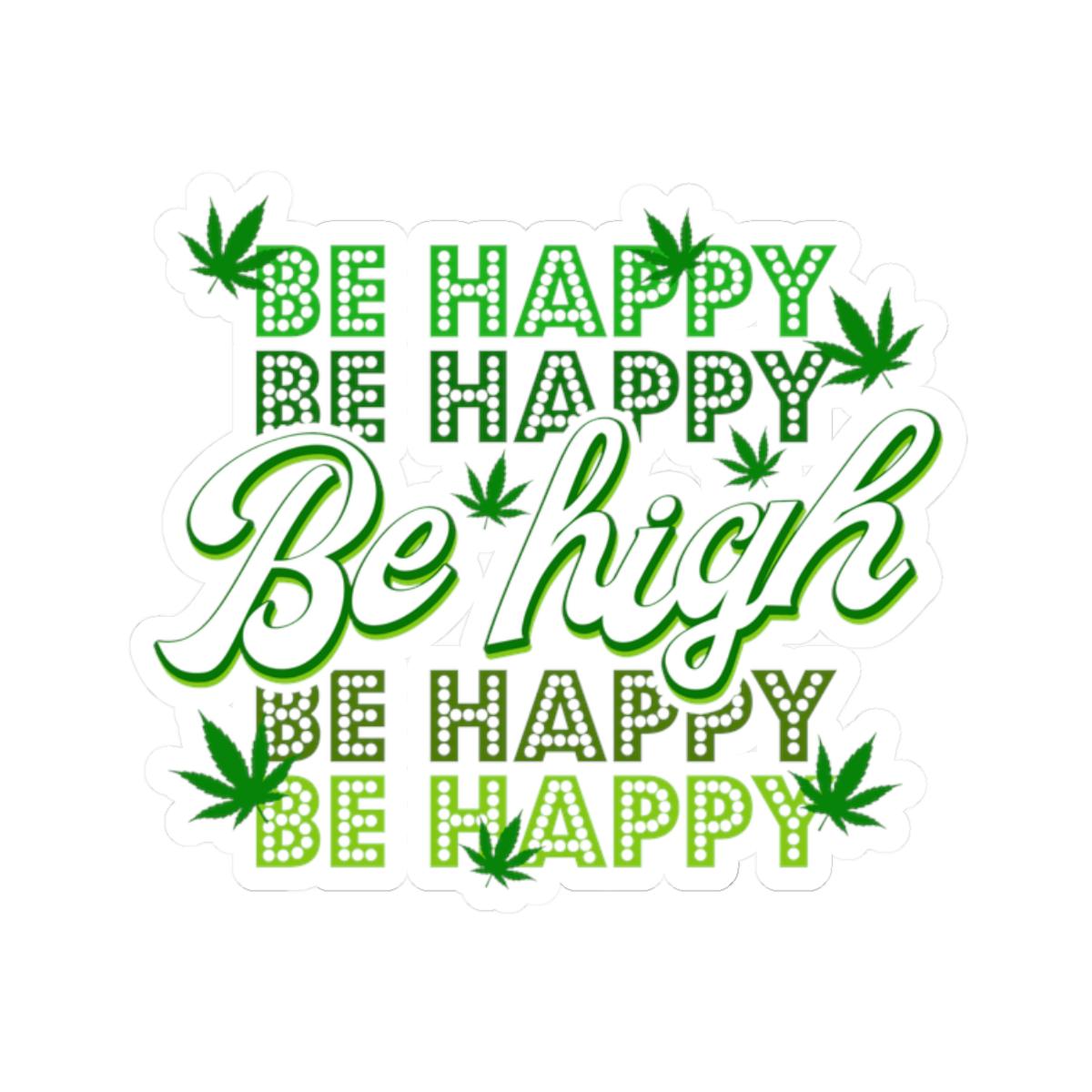ColorFlow | Be High Be Happy Weed Sticker Waterproof Stoner Vinyl Decal with Cannabis Leaf for Laptop Flask or 420 Gift Vibe