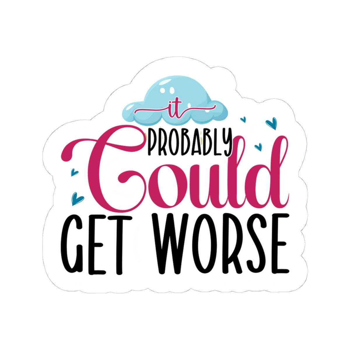 ColorFlow | It Probably Could Get Worse Sticker | Funny Sarcastic Quote Vinyl Decal | Humor Sticker for Laptop, Journal, Water Bottle