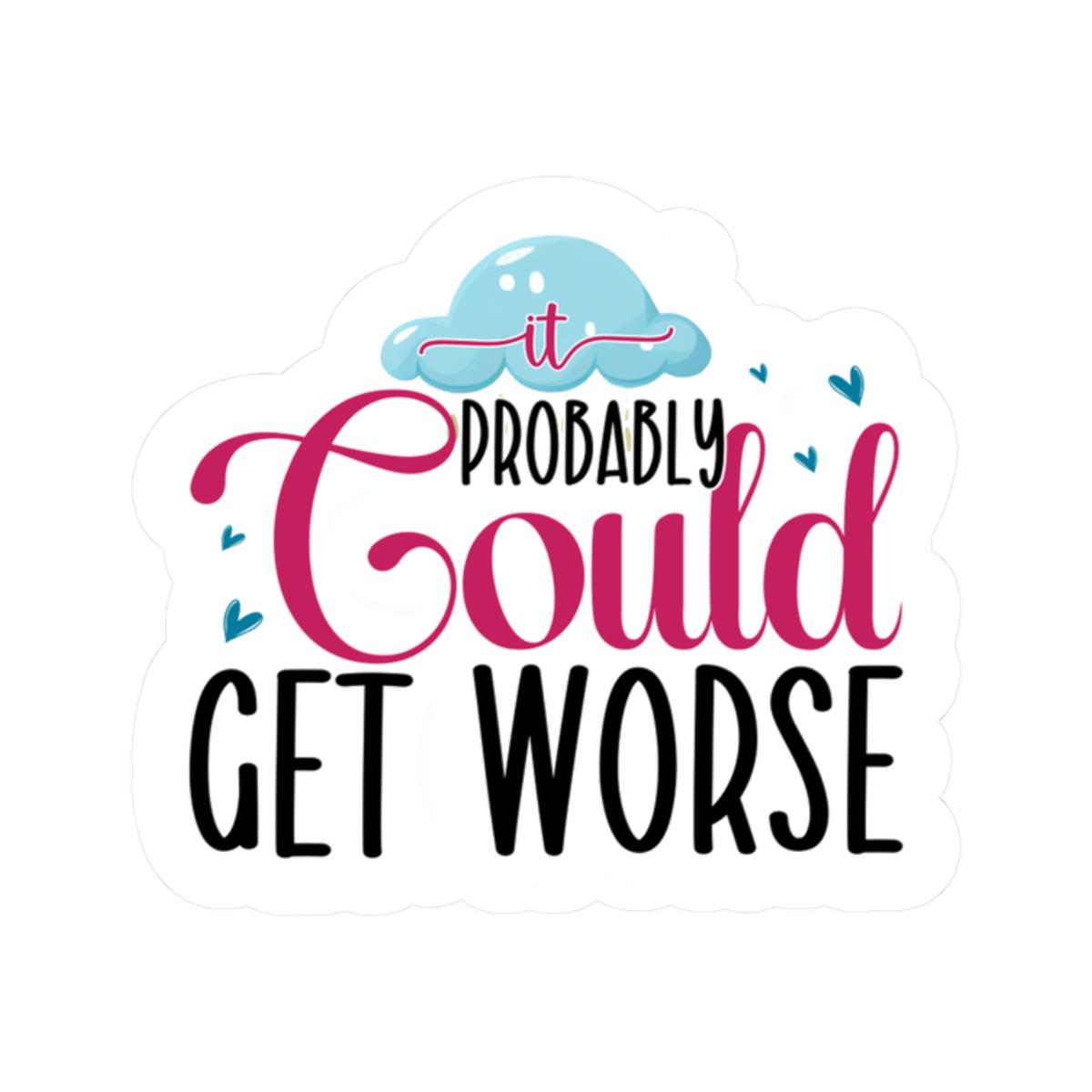 ColorFlow | It Probably Could Get Worse Sticker | Funny Sarcastic Quote Vinyl Decal | Humor Sticker for Laptop, Journal, Water Bottle
