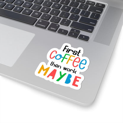 First Coffee Then Work Maybe  Vinyl Sticker | Funny Quote, Waterproof Glossy or Matte