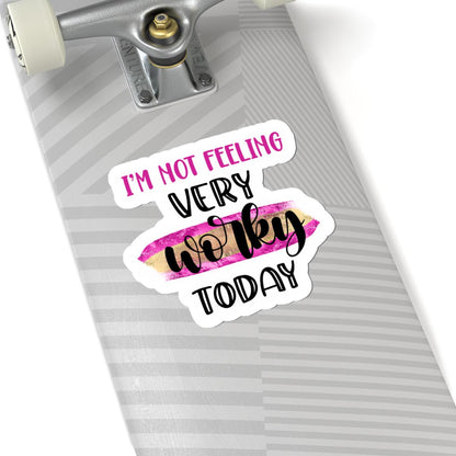 I'm Not Feeling Very Worky Today Vinyl Sticker | Waterproof Quote Sticker