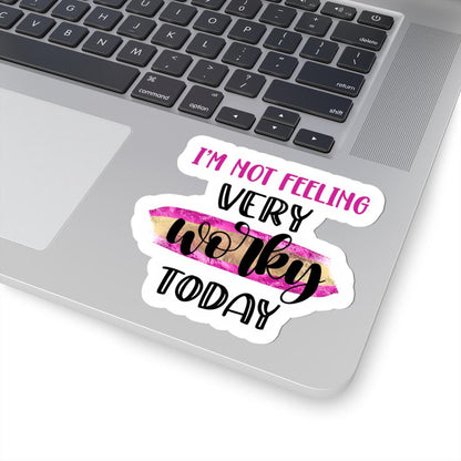 I'm Not Feeling Very Worky Today Vinyl Sticker | Waterproof Quote Sticker