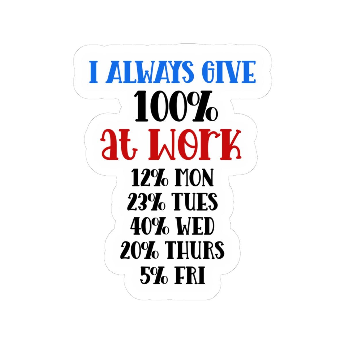 ColorFlow | I Always Give 100 Percent at Work Vinyl Sticker | Funny Quote Sticker | Waterproof Aesthetic Glossy or Matte