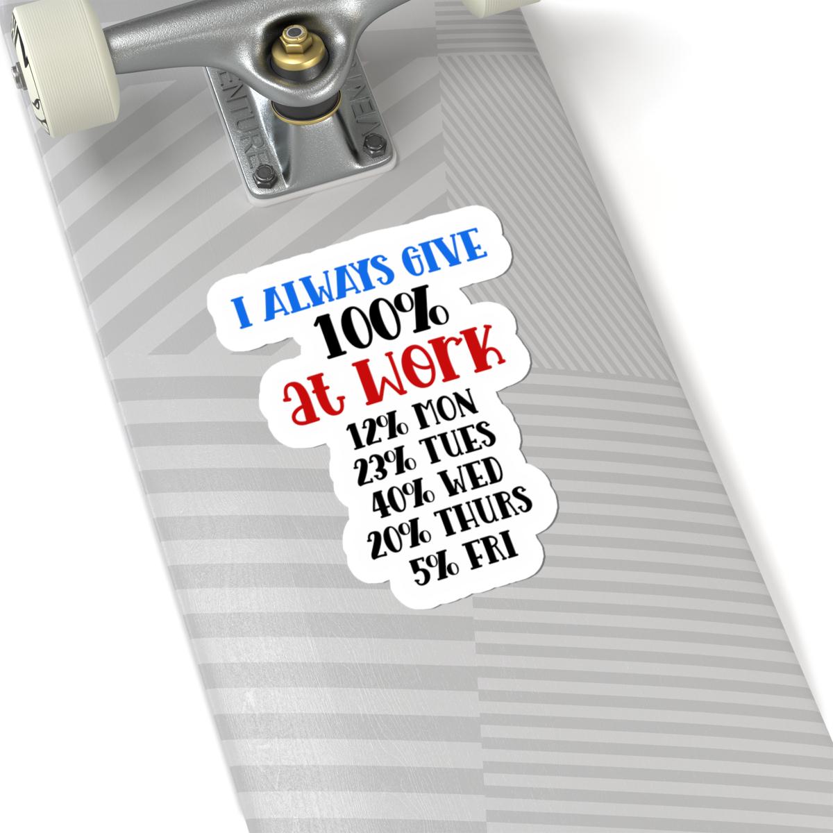 ColorFlow | I Always Give 100 Percent at Work Vinyl Sticker | Funny Quote Sticker | Waterproof Aesthetic Glossy or Matte