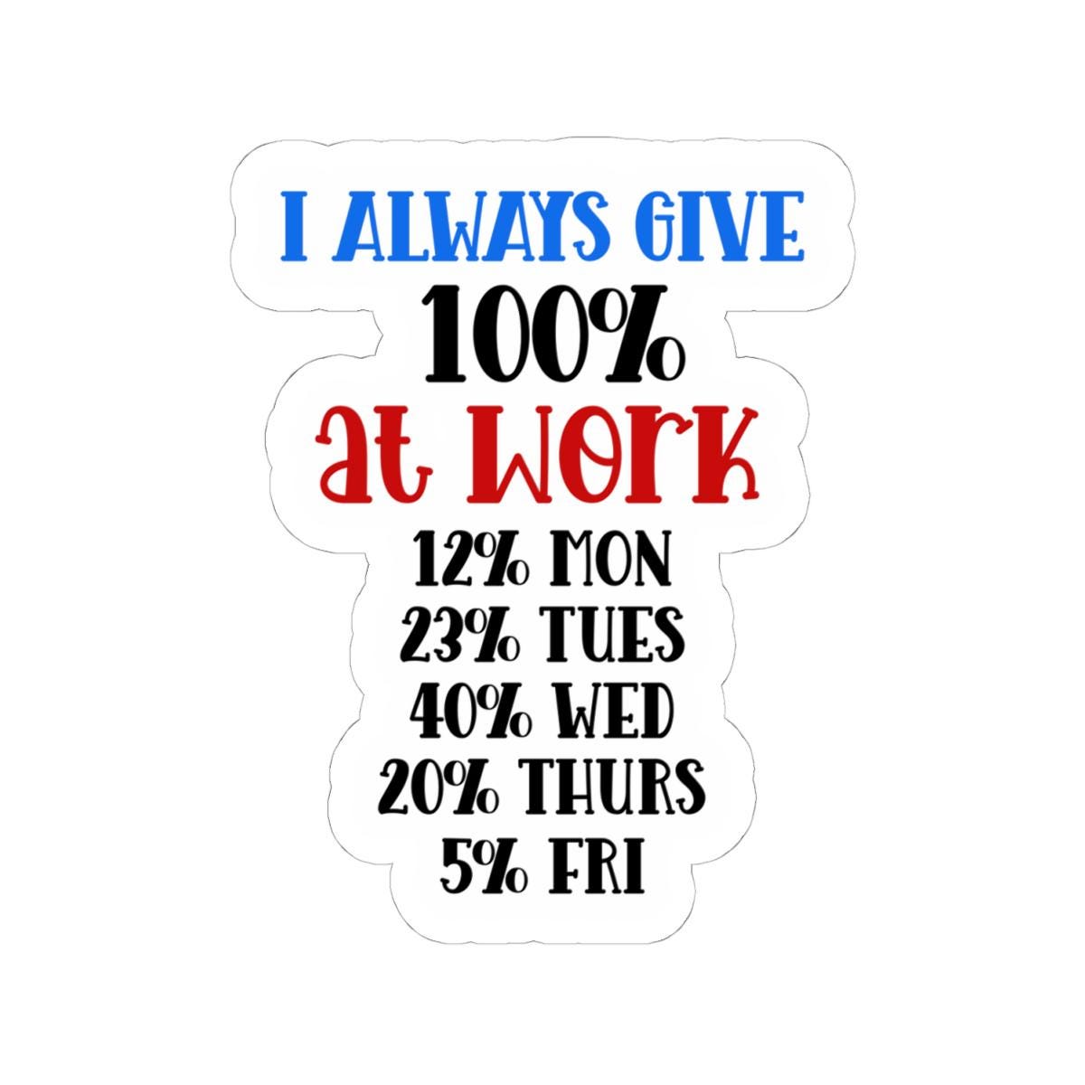 ColorFlow | I Always Give 100 Percent at Work Vinyl Sticker | Funny Quote Sticker | Waterproof Aesthetic Glossy or Matte
