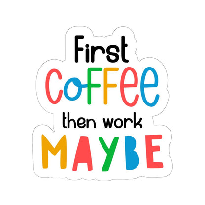 First Coffee Then Work Maybe  Vinyl Sticker | Funny Quote, Waterproof Glossy or Matte