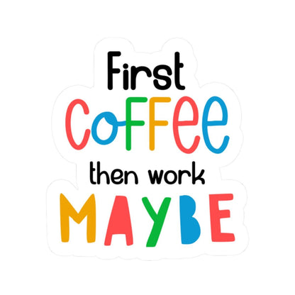 First Coffee Then Work Maybe  Vinyl Sticker | Funny Quote, Waterproof Glossy or Matte