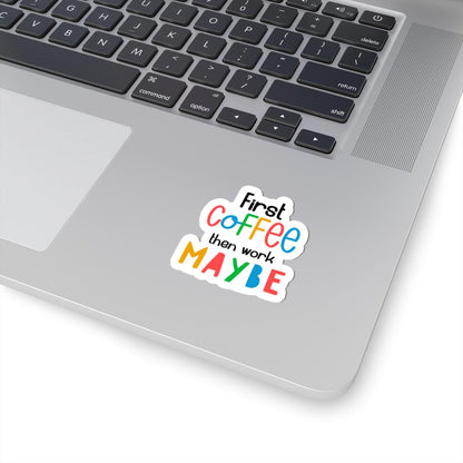 First Coffee Then Work Maybe  Vinyl Sticker | Funny Quote, Waterproof Glossy or Matte