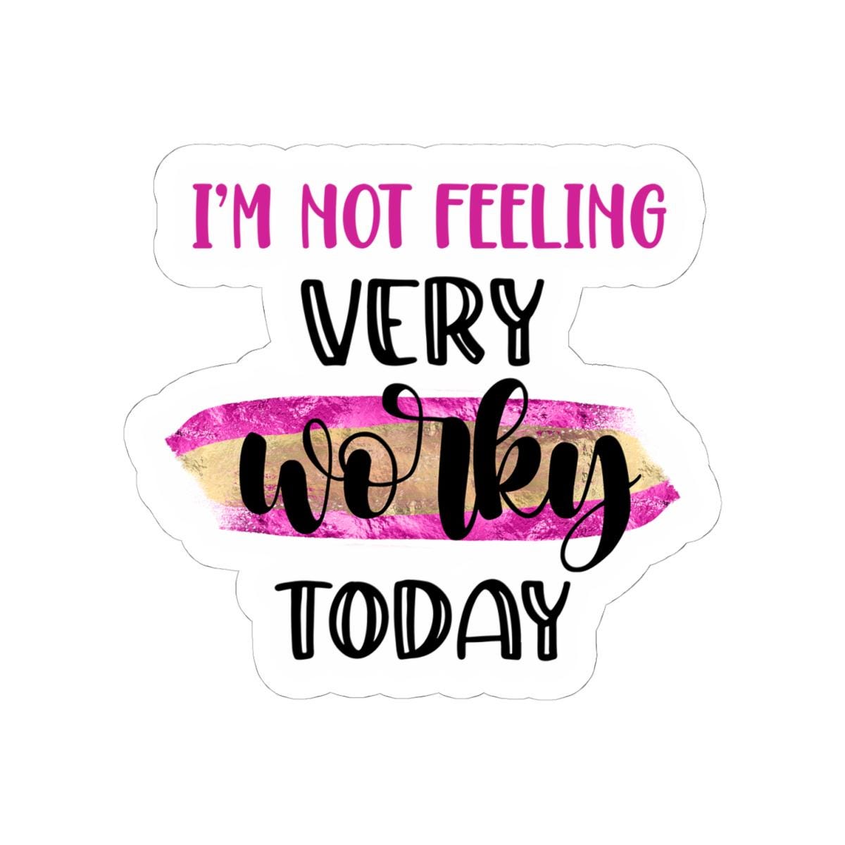 I'm Not Feeling Very Worky Today Vinyl Sticker | Waterproof Quote Sticker