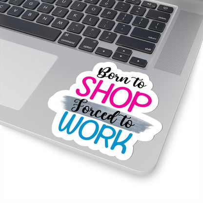 Born to Shop Forced to Work Vinyl Sticker | Funny Quote, Waterproof Glossy/Matte