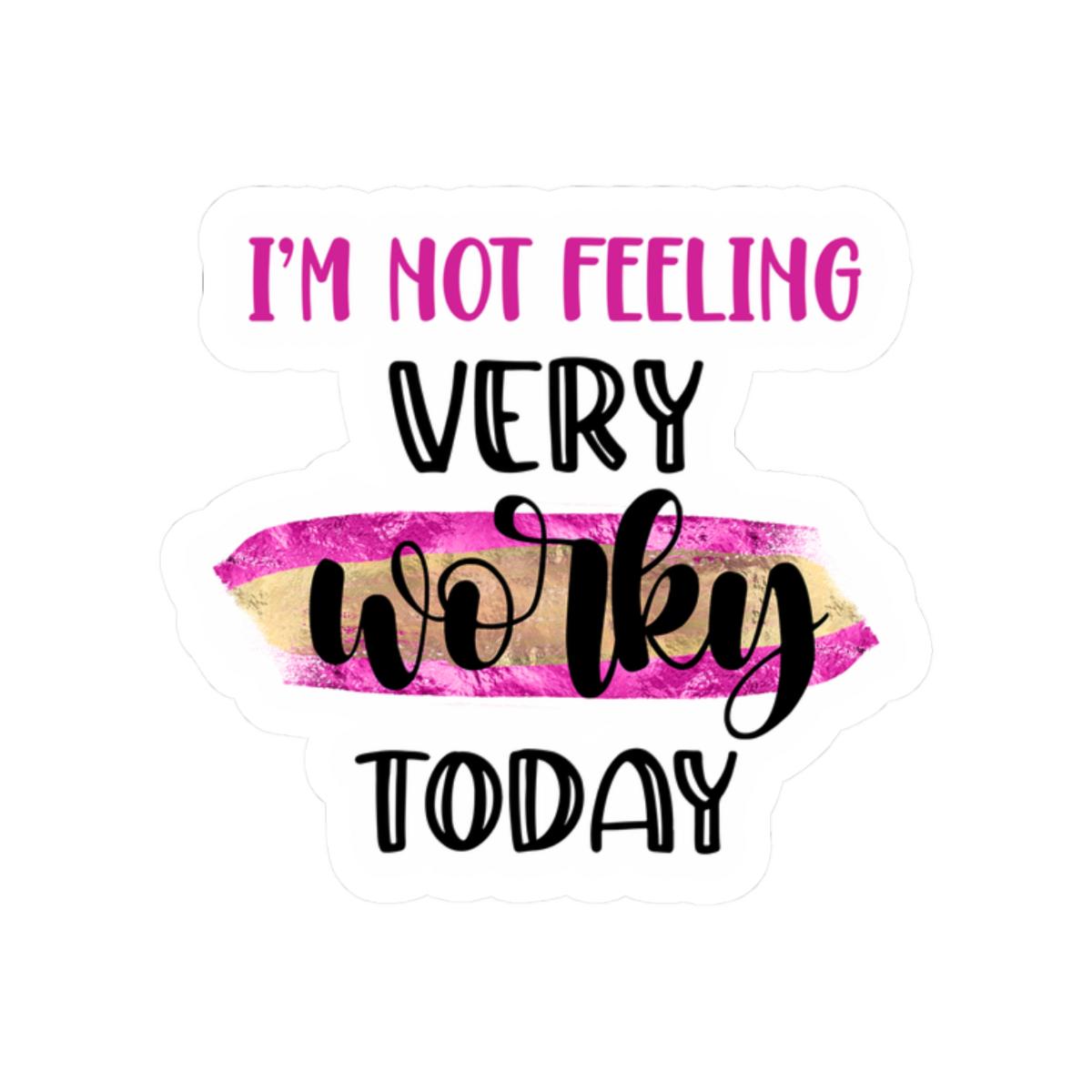 I'm Not Feeling Very Worky Today Vinyl Sticker | Waterproof Quote Sticker