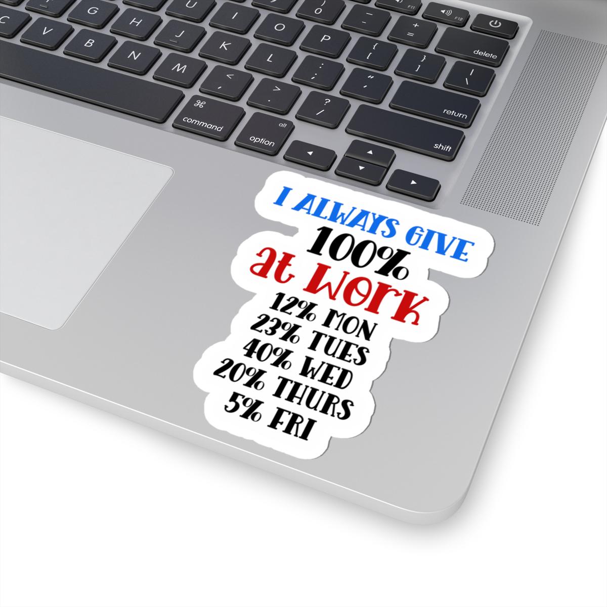 ColorFlow | I Always Give 100 Percent at Work Vinyl Sticker | Funny Quote Sticker | Waterproof Aesthetic Glossy or Matte