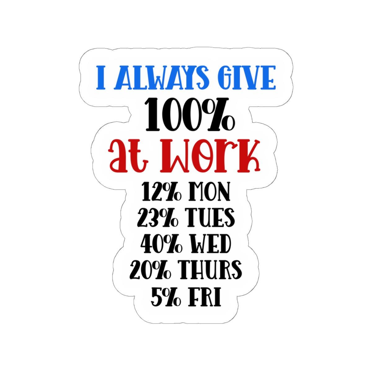 ColorFlow | I Always Give 100 Percent at Work Vinyl Sticker | Funny Quote Sticker | Waterproof Aesthetic Glossy or Matte