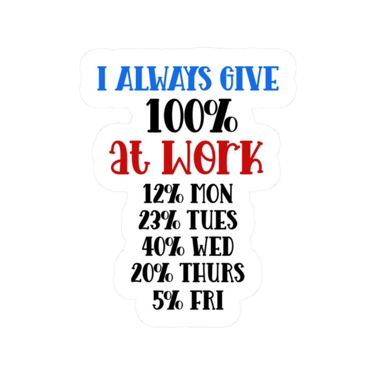 ColorFlow | I Always Give 100 Percent at Work Vinyl Sticker | Funny Quote Sticker | Waterproof Aesthetic Glossy or Matte