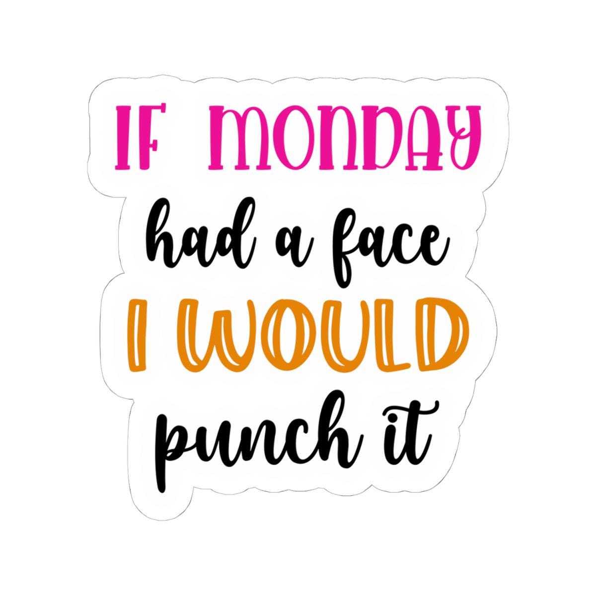 If Monday Had a Face Funny Vinyl Sticker | Waterproof Quote (Matte/Glossy)